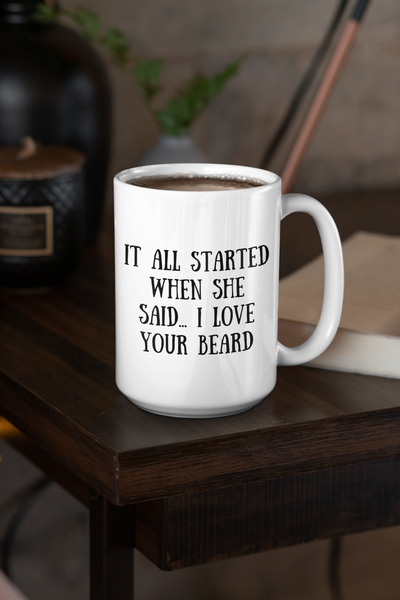 It all Started When She Said I love Your Beard Ceramic Mug 15oz! Coffee Gifts, Novelty Mugs! FreckledFoxCompany