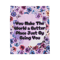 You Make The World a Better Place Quote Velveteen Plush Blanket!