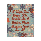 Quote Velveteen Plush Blanket - The World is a Better Place Because You're in It