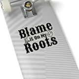 Blame It On My Roots Sticker! Cut to Edge, Durable, Flexible! FreckledFoxCompany