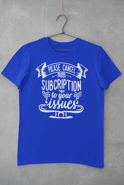 Please Cancel My Subscription to Your Issues Unisex Graphic Tees! Sarcastic Vibes! FreckledFoxCompany