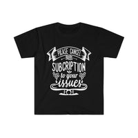 Please Cancel My Subscription to Your Issues Unisex Graphic Tees! Sarcastic Vibes! FreckledFoxCompany
