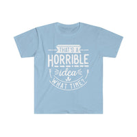 That's a Horrible Idea What Time Unisex Graphic Tees! Sarcastic Vibes! FreckledFoxCompany