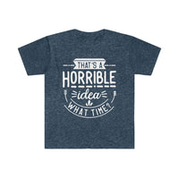 That's a Horrible Idea What Time Unisex Graphic Tees! Sarcastic Vibes! FreckledFoxCompany