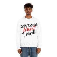 Girls Bodies Aren't Trends Unisex Heavy Blend Crewneck Sweatshirt! Sarcastic Vibes!